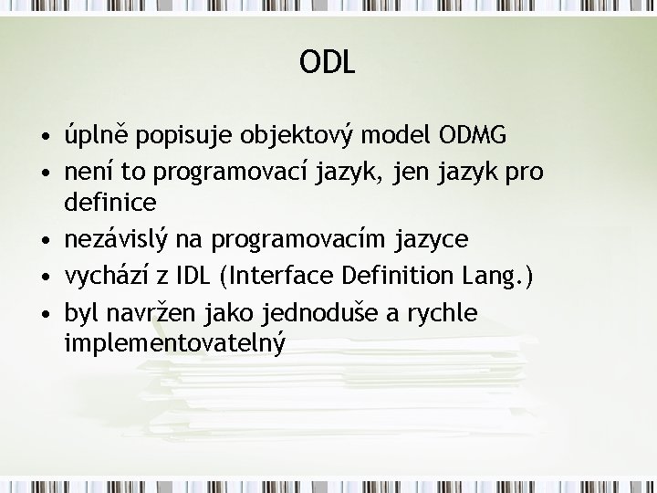 ODL • úplně popisuje objektový model ODMG • není to programovací jazyk, jen jazyk