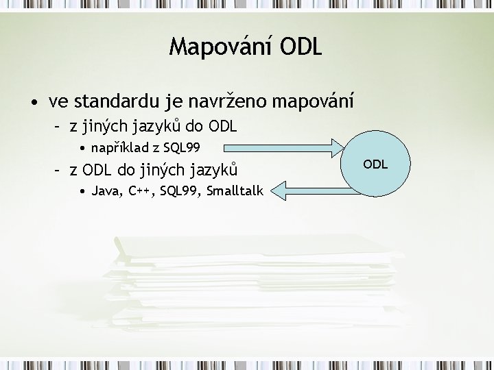Mapování ODL • ve standardu je navrženo mapování – z jiných jazyků do ODL