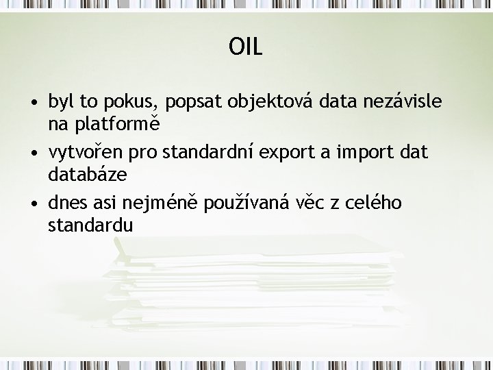 OIL • byl to pokus, popsat objektová data nezávisle na platformě • vytvořen pro