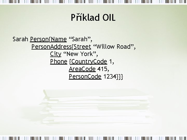 Příklad OIL Sarah Person{Name “Sarah”, Person. Address{Street “Willow Road”, City “New York”, Phone {Country.