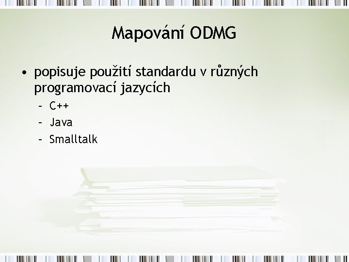 Mapování ODMG • popisuje použití standardu v různých programovací jazycích – C++ – Java