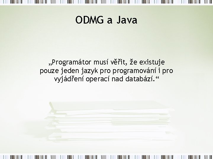 ODMG a Java „Programátor musí věřit, že existuje pouze jeden jazyk programování i pro