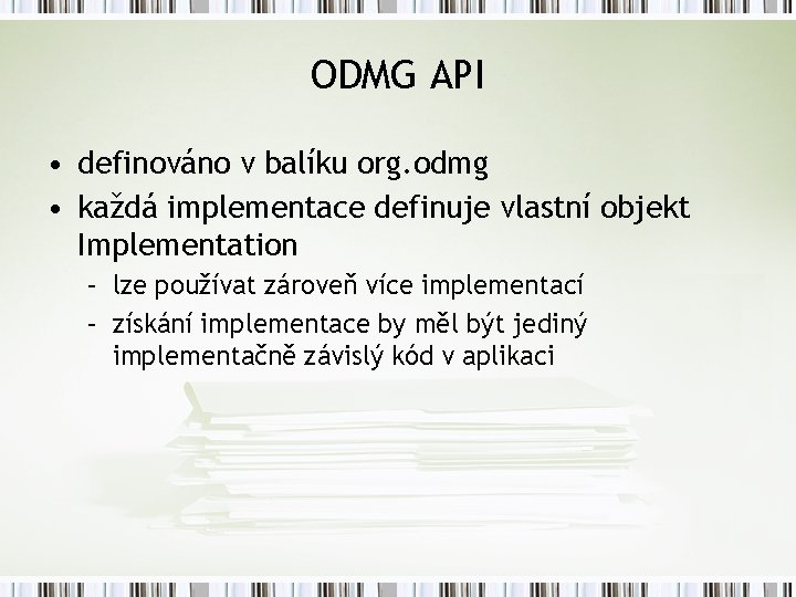 ODMG API • definováno v balíku org. odmg • každá implementace definuje vlastní objekt