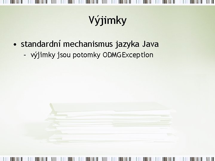 Výjimky • standardní mechanismus jazyka Java – výjimky jsou potomky ODMGException 