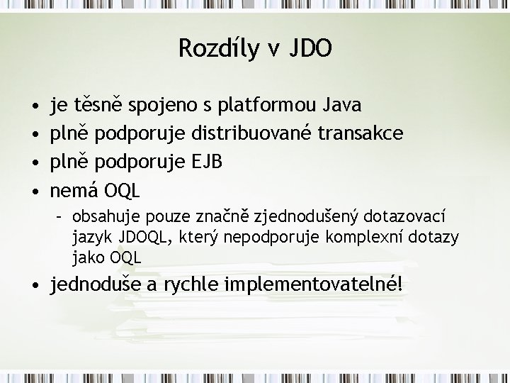 Rozdíly v JDO • • je těsně spojeno s platformou Java plně podporuje distribuované