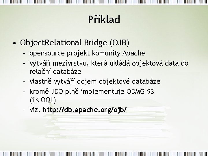 Příklad • Object. Relational Bridge (OJB) – opensource projekt komunity Apache – vytváří mezivrstvu,