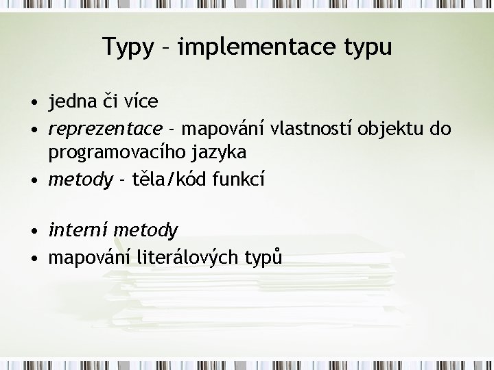 Typy – implementace typu • jedna či více • reprezentace - mapování vlastností objektu