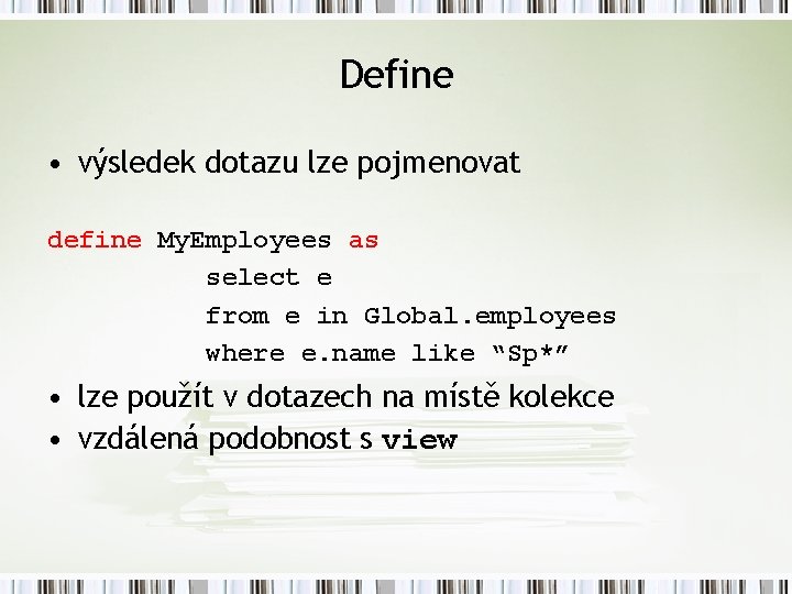 Define • výsledek dotazu lze pojmenovat define My. Employees as select e from e