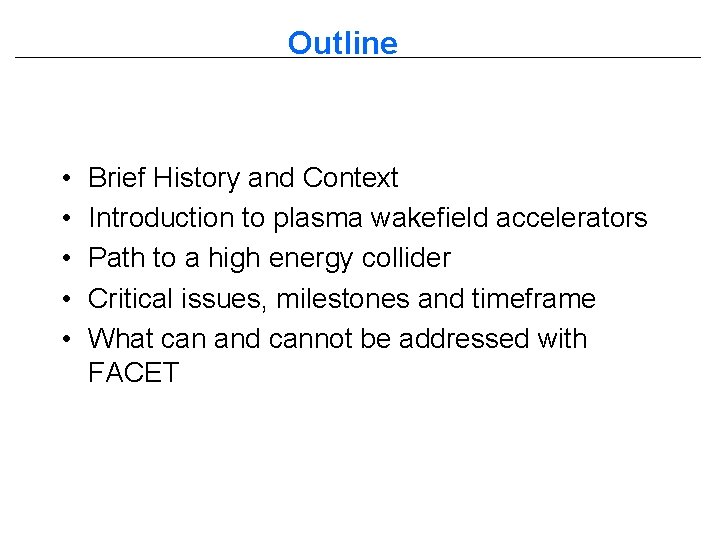 Outline • • • Brief History and Context Introduction to plasma wakefield accelerators Path