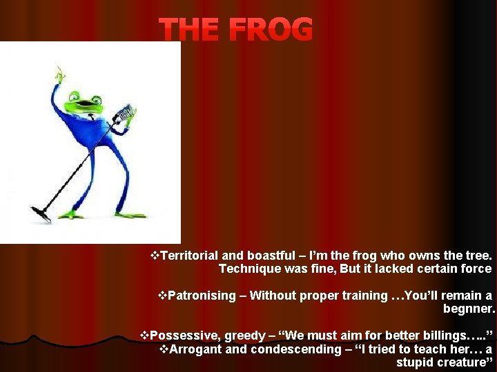 v. Territorial and boastful – I’m the frog who owns the tree. Technique was