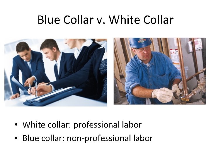 Blue Collar v. White Collar • White collar: professional labor • Blue collar: non-professional