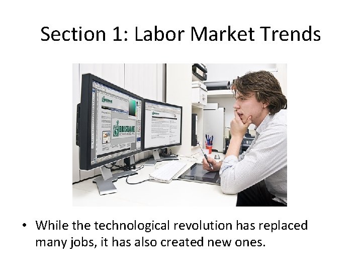 Section 1: Labor Market Trends • While the technological revolution has replaced many jobs,