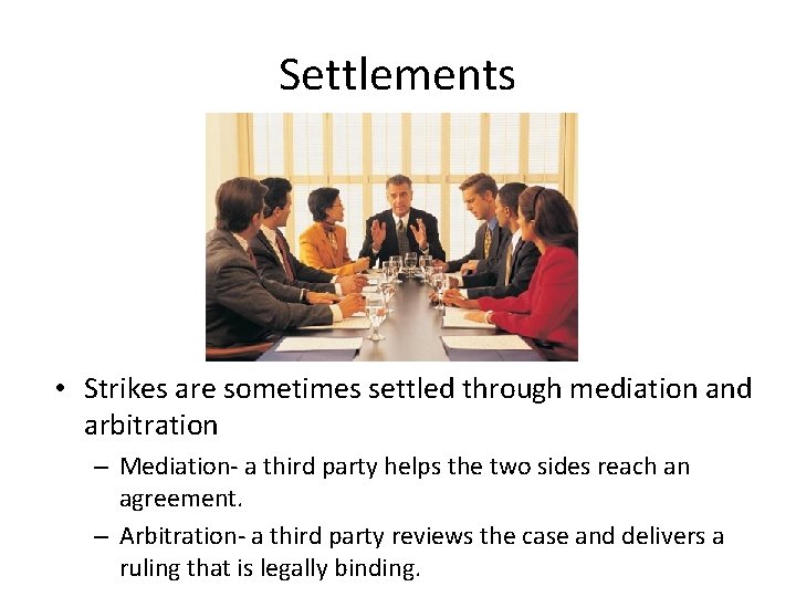 Settlements • Strikes are sometimes settled through mediation and arbitration – Mediation- a third