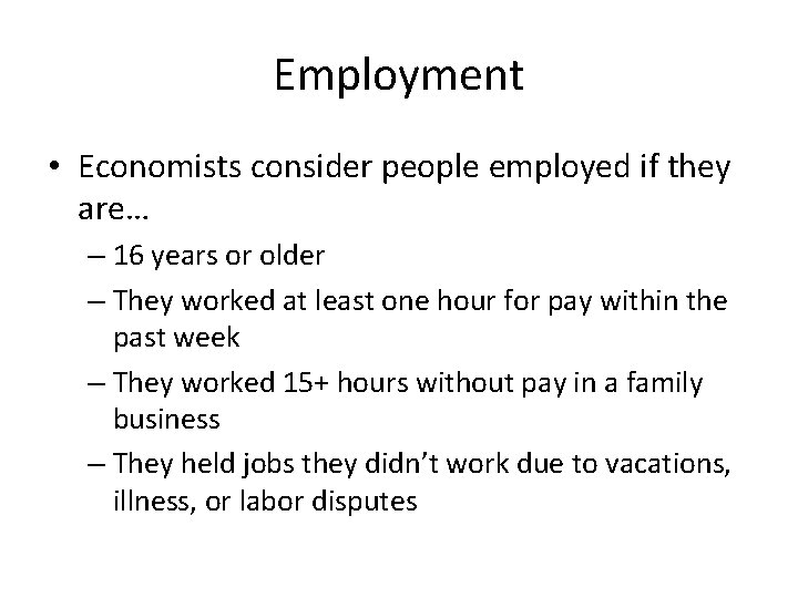 Employment • Economists consider people employed if they are… – 16 years or older