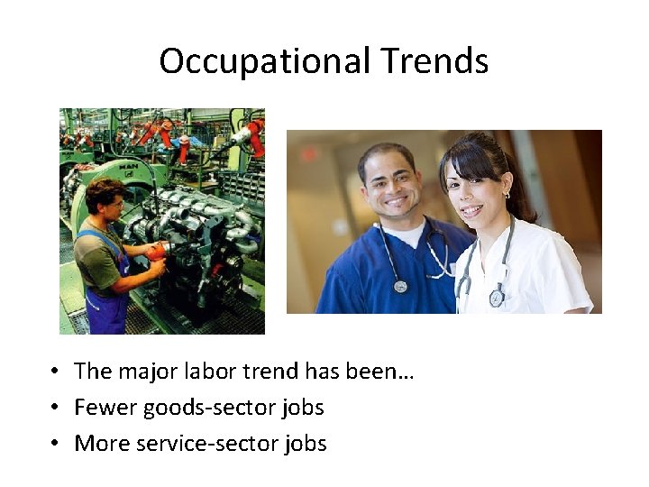 Occupational Trends • The major labor trend has been… • Fewer goods-sector jobs •