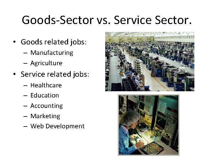 Goods-Sector vs. Service Sector. • Goods related jobs: – Manufacturing – Agriculture • Service