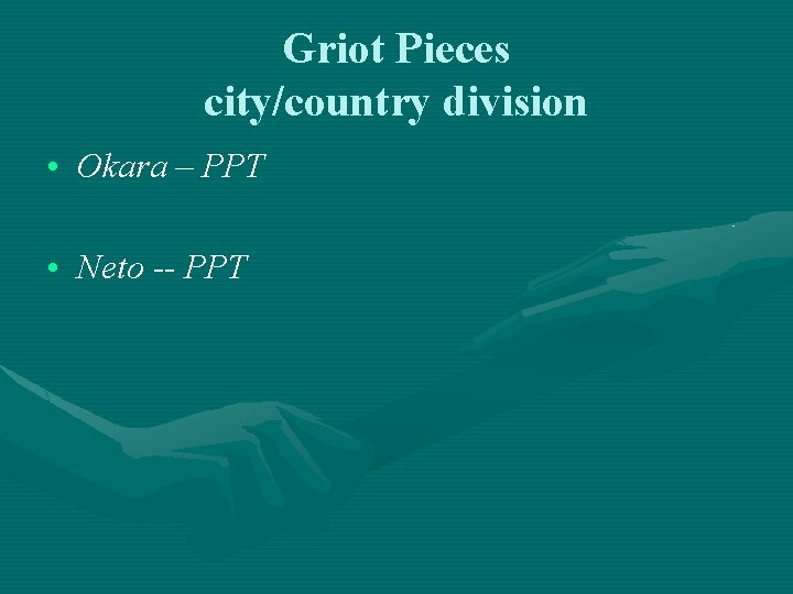 Griot Pieces city/country division • Okara – PPT • Neto -- PPT 