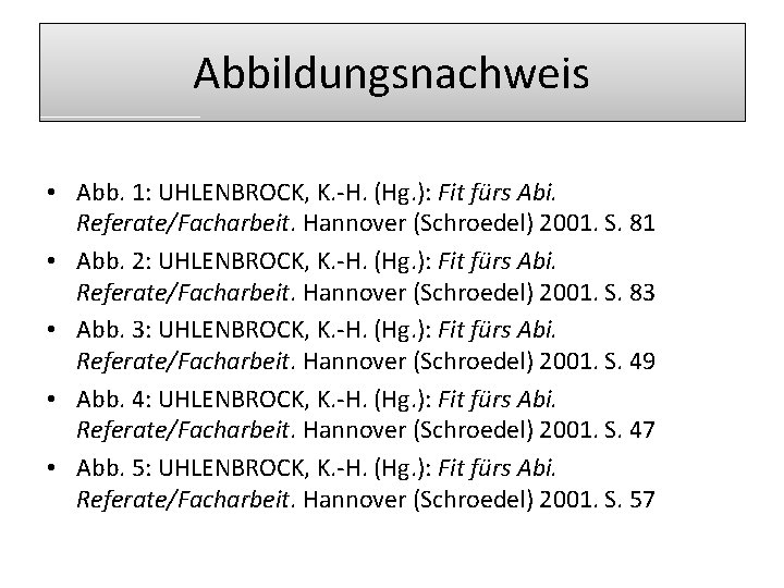 Abbildungsnachweis • Abb. 1: UHLENBROCK, K. -H. (Hg. ): Fit fürs Abi. Referate/Facharbeit. Hannover