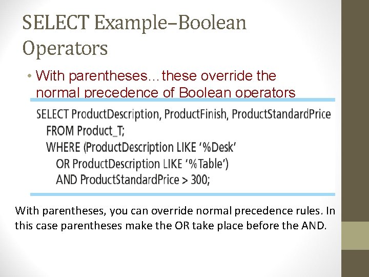 SELECT Example–Boolean Operators • With parentheses…these override the normal precedence of Boolean operators With