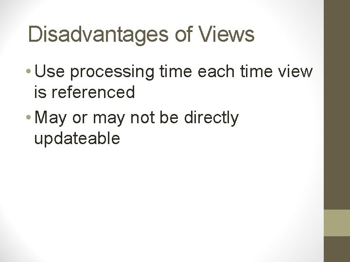 Disadvantages of Views • Use processing time each time view is referenced • May
