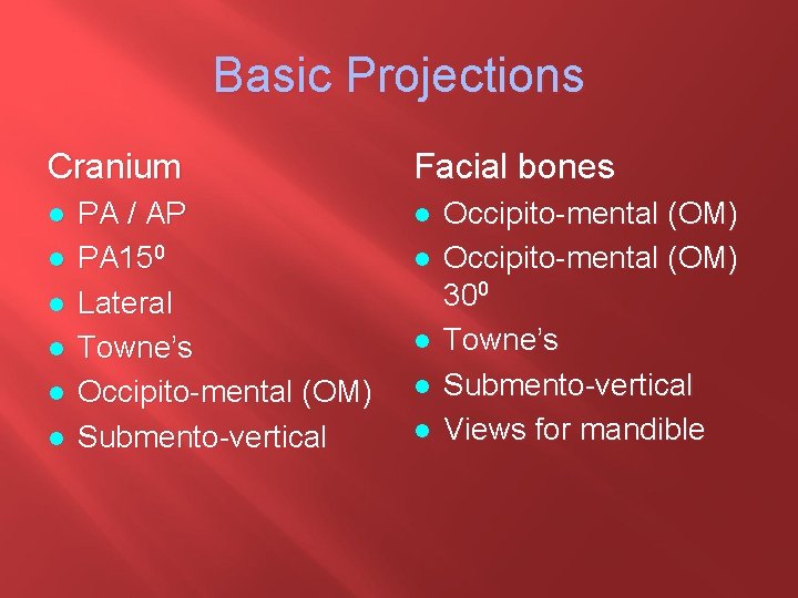 Basic Projections Cranium l l l PA / AP PA 150 Lateral Towne’s Occipito-mental