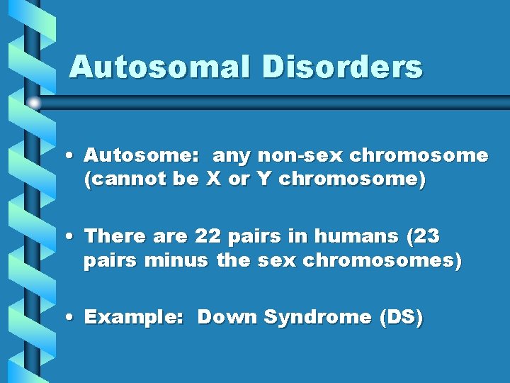 Autosomal Disorders • Autosome: any non-sex chromosome (cannot be X or Y chromosome) •