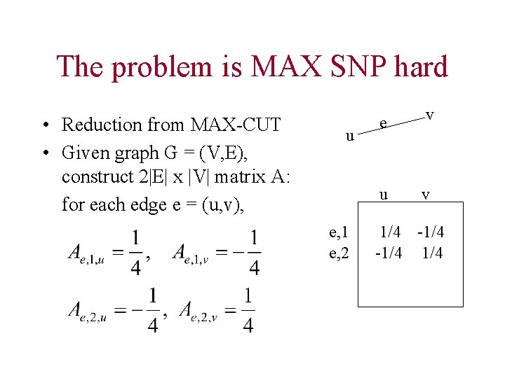 The problem is MAX SNP hard • Reduction from MAX-CUT • Given graph G