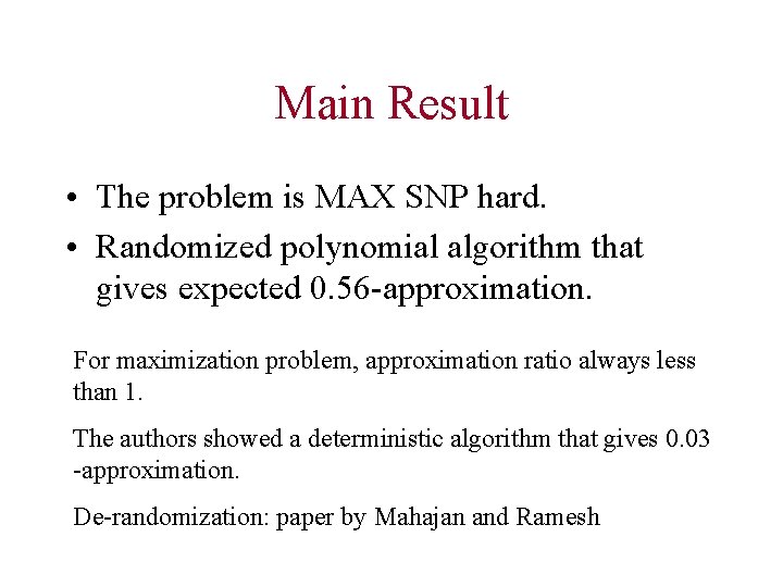 Main Result • The problem is MAX SNP hard. • Randomized polynomial algorithm that
