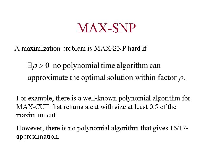 MAX-SNP A maximization problem is MAX-SNP hard if For example, there is a well-known