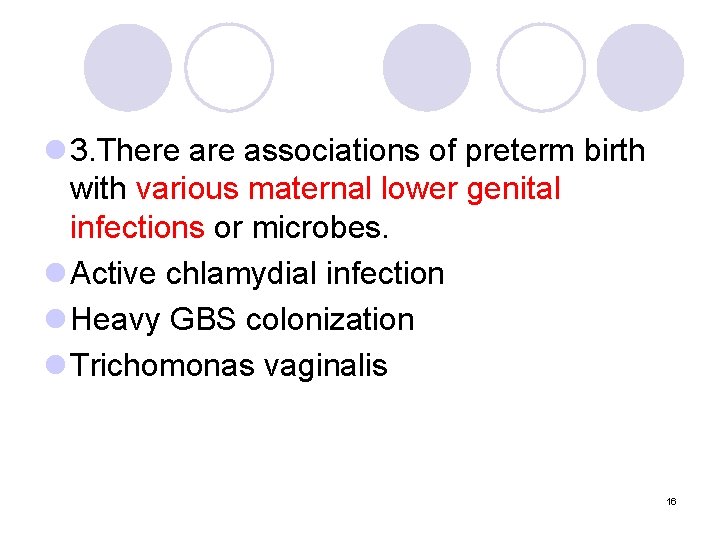 l 3. There associations of preterm birth with various maternal lower genital infections or