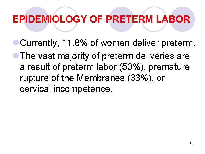 EPIDEMIOLOGY OF PRETERM LABOR l Currently, 11. 8% of women deliver preterm. l The