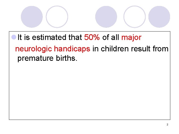 l It is estimated that 50% of all major neurologic handicaps in children result