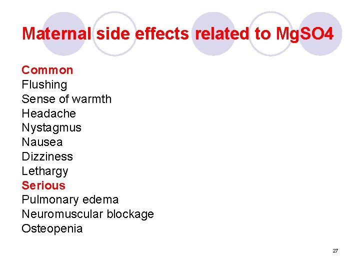 Maternal side effects related to Mg. SO 4 Common Flushing Sense of warmth Headache