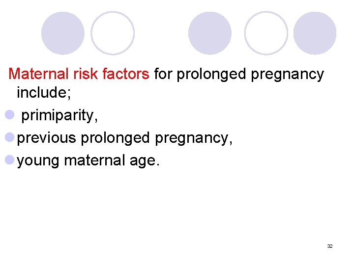 Maternal risk factors for prolonged pregnancy include; l primiparity, l previous prolonged pregnancy, l