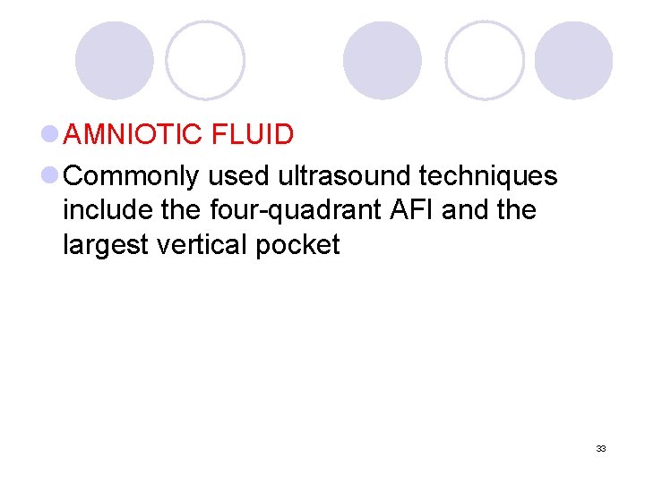 l AMNIOTIC FLUID l Commonly used ultrasound techniques include the four-quadrant AFI and the