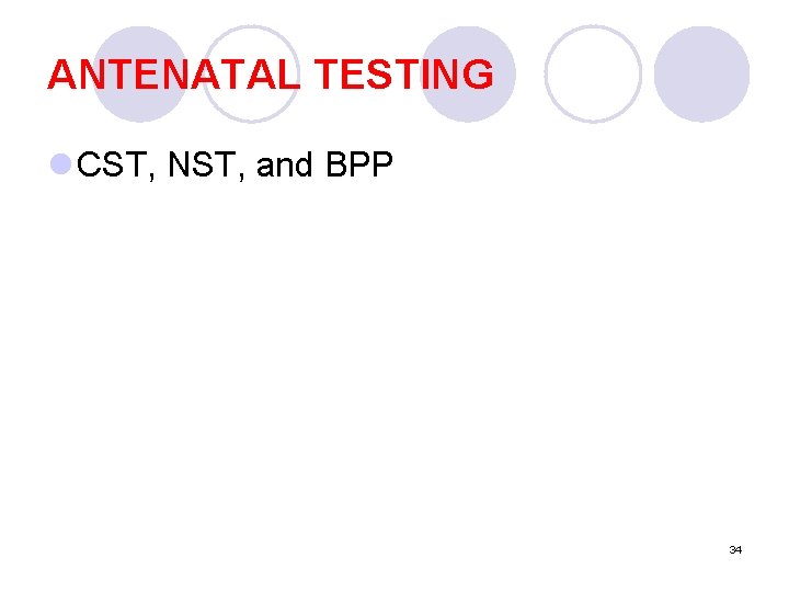 ANTENATAL TESTING l CST, NST, and BPP 34 