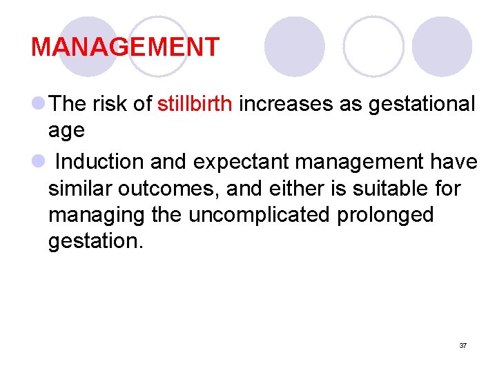 MANAGEMENT l The risk of stillbirth increases as gestational age l Induction and expectant