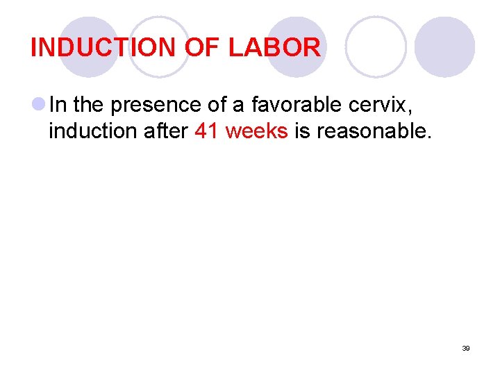 INDUCTION OF LABOR l In the presence of a favorable cervix, induction after 41