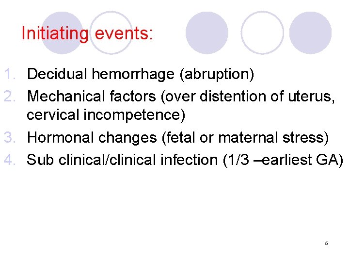 Initiating events: 1. Decidual hemorrhage (abruption) 2. Mechanical factors (over distention of uterus, cervical