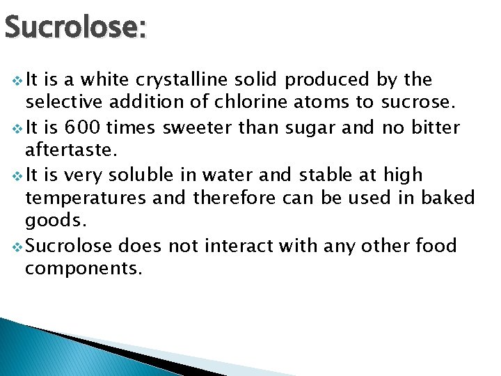Sucrolose: v It is a white crystalline solid produced by the selective addition of
