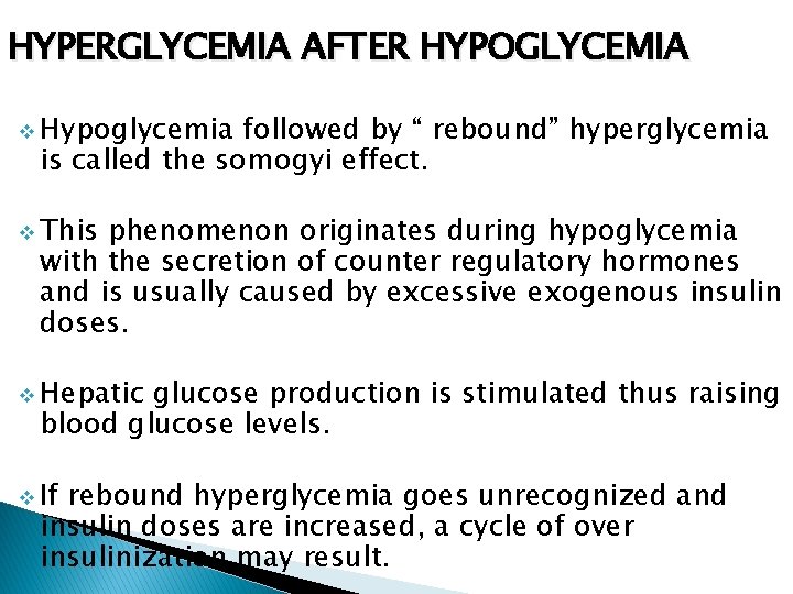 HYPERGLYCEMIA AFTER HYPOGLYCEMIA v Hypoglycemia followed by “ rebound” hyperglycemia is called the somogyi