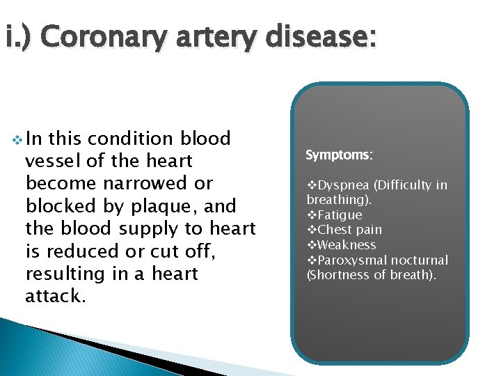 i. ) Coronary artery disease: v In this condition blood vessel of the heart