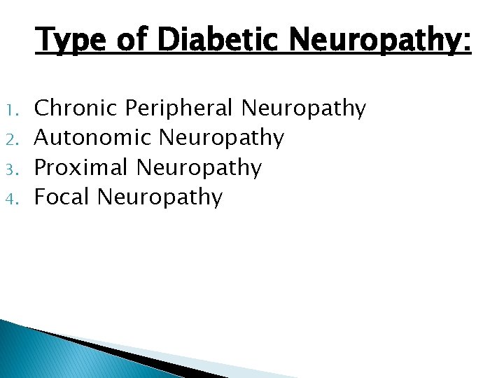 Type of Diabetic Neuropathy: 1. 2. 3. 4. Chronic Peripheral Neuropathy Autonomic Neuropathy Proximal