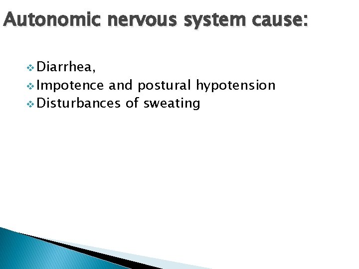 Autonomic nervous system cause: v Diarrhea, v Impotence and postural hypotension v Disturbances of