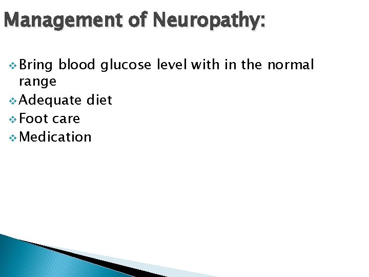 Management of Neuropathy: v Bring blood glucose level with in the normal range v