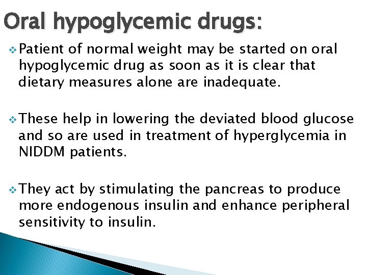 Oral hypoglycemic drugs: v Patient of normal weight may be started on oral hypoglycemic