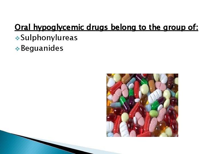 Oral hypoglycemic drugs belong to the group of: v Sulphonylureas v Beguanides 