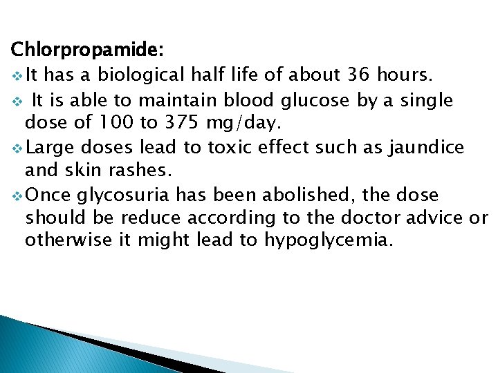Chlorpropamide: v It has a biological half life of about 36 hours. v It