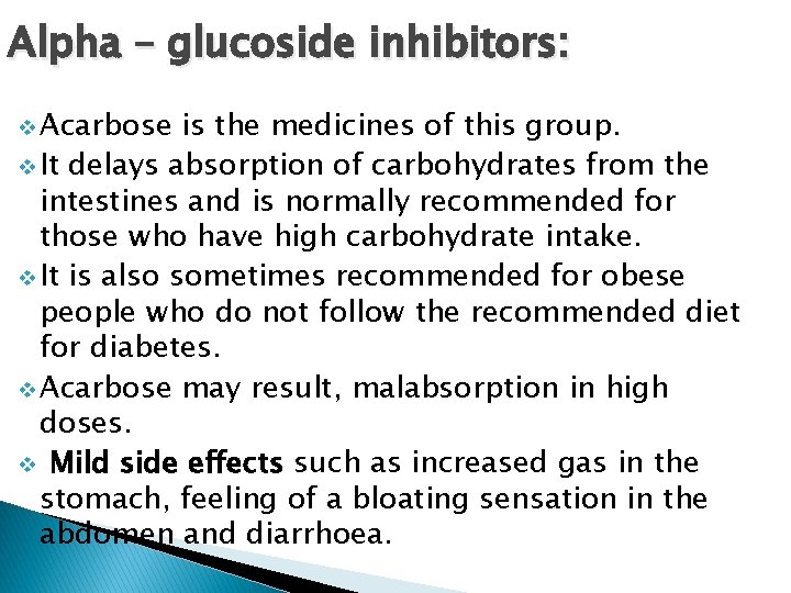 Alpha – glucoside inhibitors: v Acarbose is the medicines of this group. v It