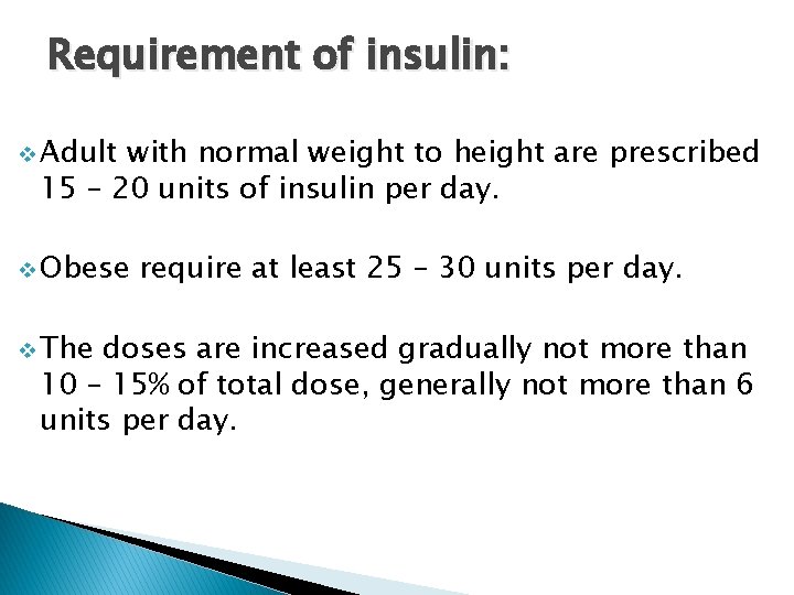 Requirement of insulin: v Adult with normal weight to height are prescribed 15 –